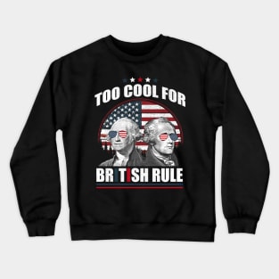 Too Cool For British Rule Washington Hamilton 4th Of July Crewneck Sweatshirt